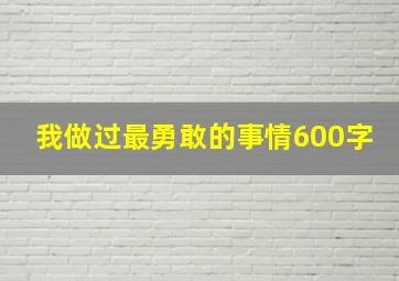 我做过最勇敢的事情600字