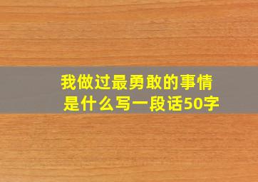 我做过最勇敢的事情是什么写一段话50字