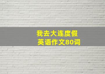 我去大连度假英语作文80词