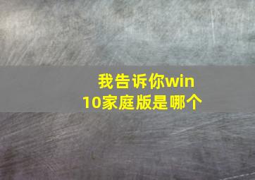 我告诉你win10家庭版是哪个