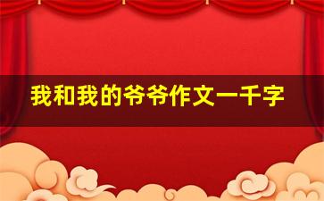 我和我的爷爷作文一千字