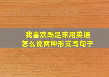 我喜欢踢足球用英语怎么说两种形式写句子