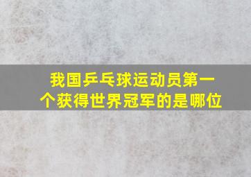 我国乒乓球运动员第一个获得世界冠军的是哪位