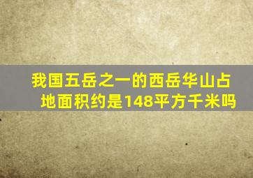 我国五岳之一的西岳华山占地面积约是148平方千米吗