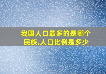 我国人口最多的是哪个民族,人口比例是多少