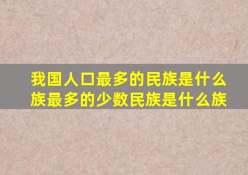 我国人口最多的民族是什么族最多的少数民族是什么族