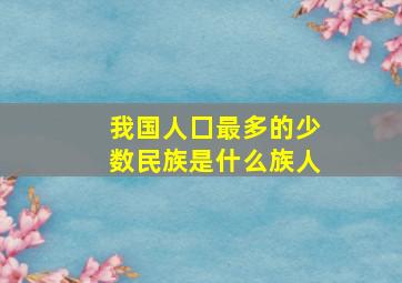 我国人囗最多的少数民族是什么族人