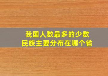 我国人数最多的少数民族主要分布在哪个省