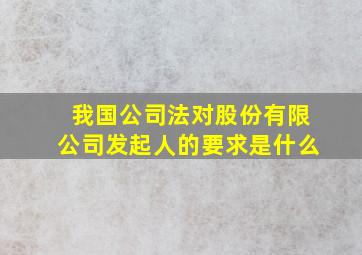 我国公司法对股份有限公司发起人的要求是什么