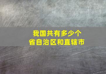 我国共有多少个省自治区和直辖市