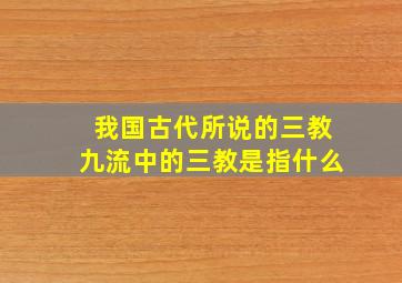 我国古代所说的三教九流中的三教是指什么