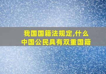 我国国籍法规定,什么中国公民具有双重国籍