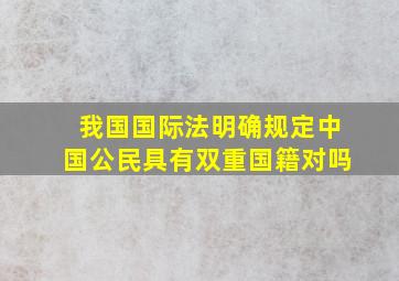 我国国际法明确规定中国公民具有双重国籍对吗