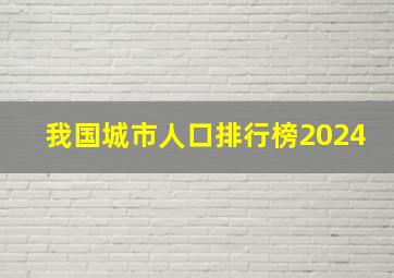 我国城市人口排行榜2024