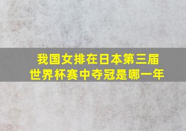 我国女排在日本第三届世界杯赛中夺冠是哪一年