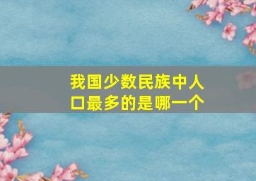 我国少数民族中人口最多的是哪一个