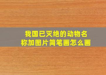 我国已灭绝的动物名称加图片简笔画怎么画