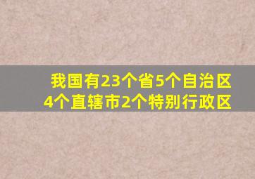 我国有23个省5个自治区4个直辖市2个特别行政区