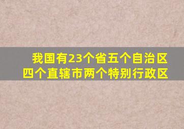 我国有23个省五个自治区四个直辖市两个特别行政区