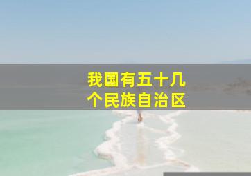 我国有五十几个民族自治区