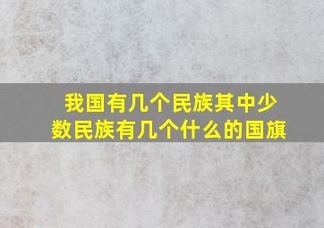 我国有几个民族其中少数民族有几个什么的国旗