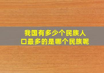 我国有多少个民族人口最多的是哪个民族呢