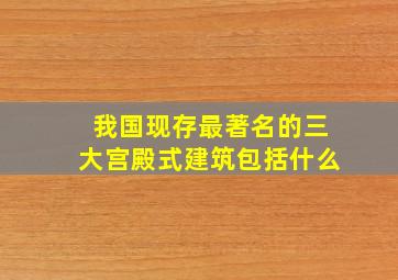 我国现存最著名的三大宫殿式建筑包括什么