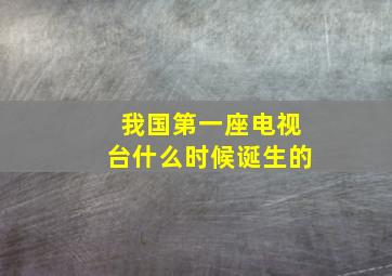 我国第一座电视台什么时候诞生的