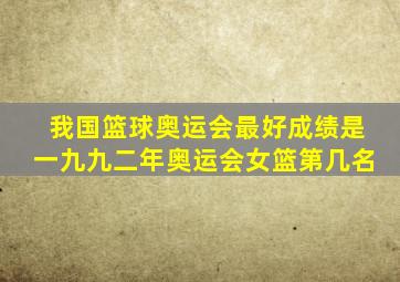 我国篮球奥运会最好成绩是一九九二年奥运会女篮第几名