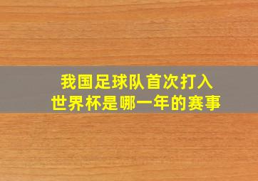 我国足球队首次打入世界杯是哪一年的赛事