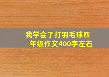 我学会了打羽毛球四年级作文400字左右