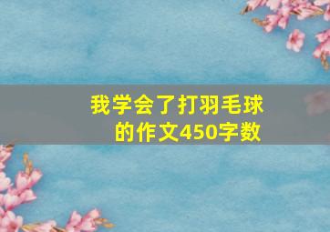 我学会了打羽毛球的作文450字数