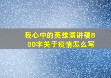 我心中的英雄演讲稿800字关于疫情怎么写