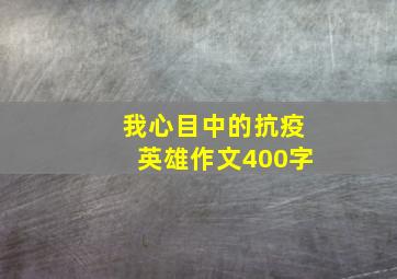 我心目中的抗疫英雄作文400字