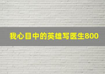 我心目中的英雄写医生800