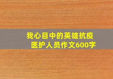 我心目中的英雄抗疫医护人员作文600字