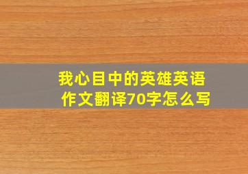 我心目中的英雄英语作文翻译70字怎么写