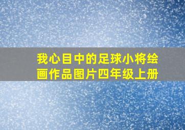 我心目中的足球小将绘画作品图片四年级上册