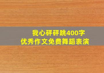 我心砰砰跳400字优秀作文免费舞蹈表演