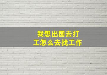 我想出国去打工怎么去找工作