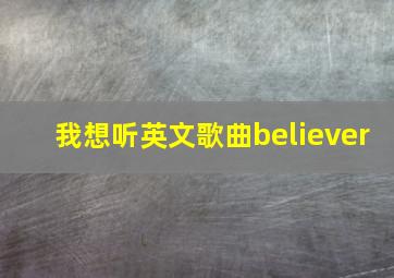 我想听英文歌曲believer