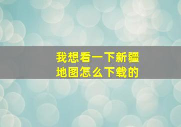 我想看一下新疆地图怎么下载的