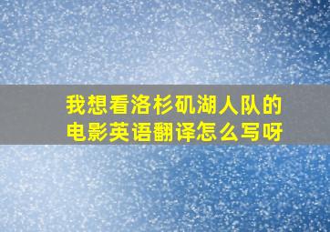 我想看洛杉矶湖人队的电影英语翻译怎么写呀