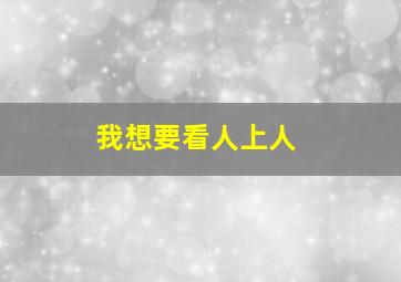 我想要看人上人