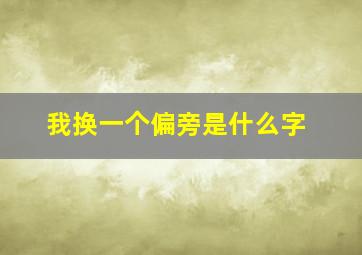 我换一个偏旁是什么字