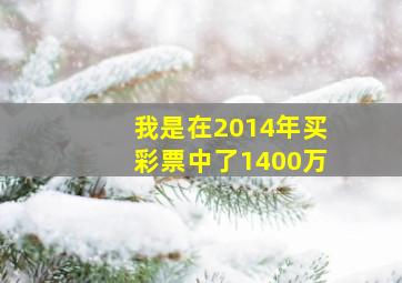 我是在2014年买彩票中了1400万