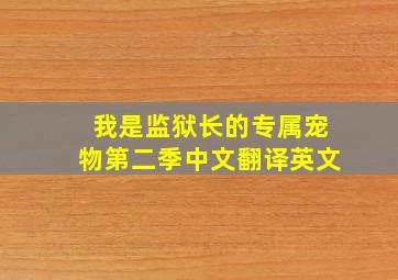 我是监狱长的专属宠物第二季中文翻译英文