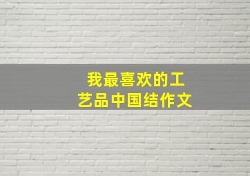 我最喜欢的工艺品中国结作文