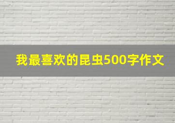 我最喜欢的昆虫500字作文