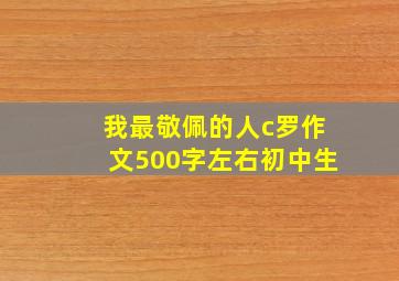 我最敬佩的人c罗作文500字左右初中生